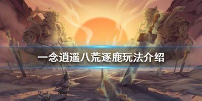 ​一念逍遥八荒逐鹿怎么玩