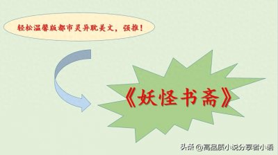 ​高质量小说推荐：温馨都市灵异耽美文《妖怪书斋》，好看！