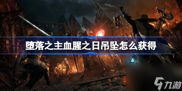 堕落之主血腥之日吊坠怎么获得,堕落之主血腥之日吊坠获取方法介绍