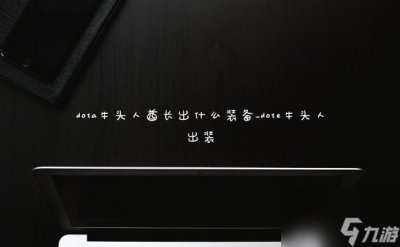 ​dota牛头人酋长出什么装备_dote牛头人出装