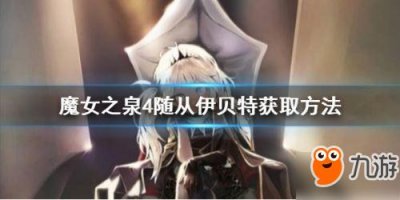 ​《魔女之泉4》伊贝特怎么获取 伊贝特获取攻略