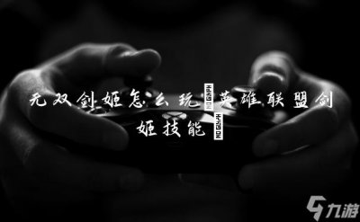 ​无双剑姬怎么玩 英雄联盟剑姬技能