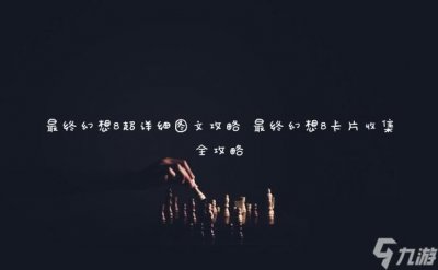 ​最终幻想8超详细图文攻略 最终幻想8卡片收集全攻略