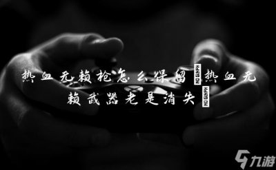 ​热血无赖枪怎么保留 热血无赖武器老是消失