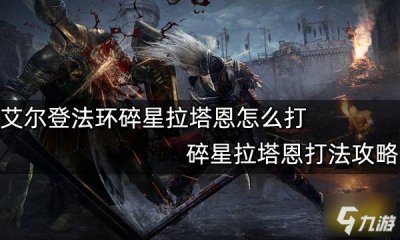 ​《艾尔登法环》碎星拉塔恩打法攻略 碎星拉塔恩怎么打