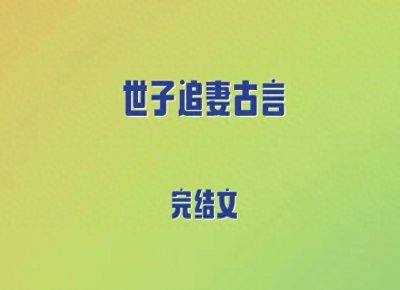​5本世子追妻古言，死遁后男主发疯，花容月貌坚韧婢女vs高傲世子