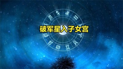 ​破军星入子女宫的影响与解读